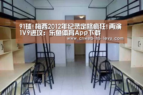 91球!梅西2012年纪录定格疯狂!再演1V9进攻:乐鱼体育App下载(图1) 乐鱼官方网站地址